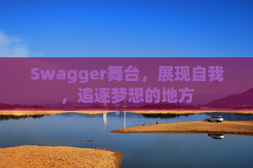 Swagger舞台,展现自我,追逐梦想的地方